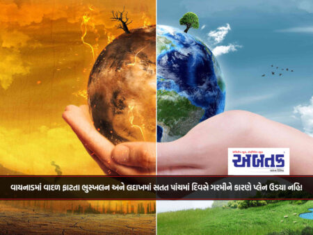 વાયનાડમાં વાદળ ફાટતા ભુસ્ખલન અને લદાખમાં સતત પાંચમાં દિવસે ગરમીને કારણે પ્લેન ઉડયા નહિ!