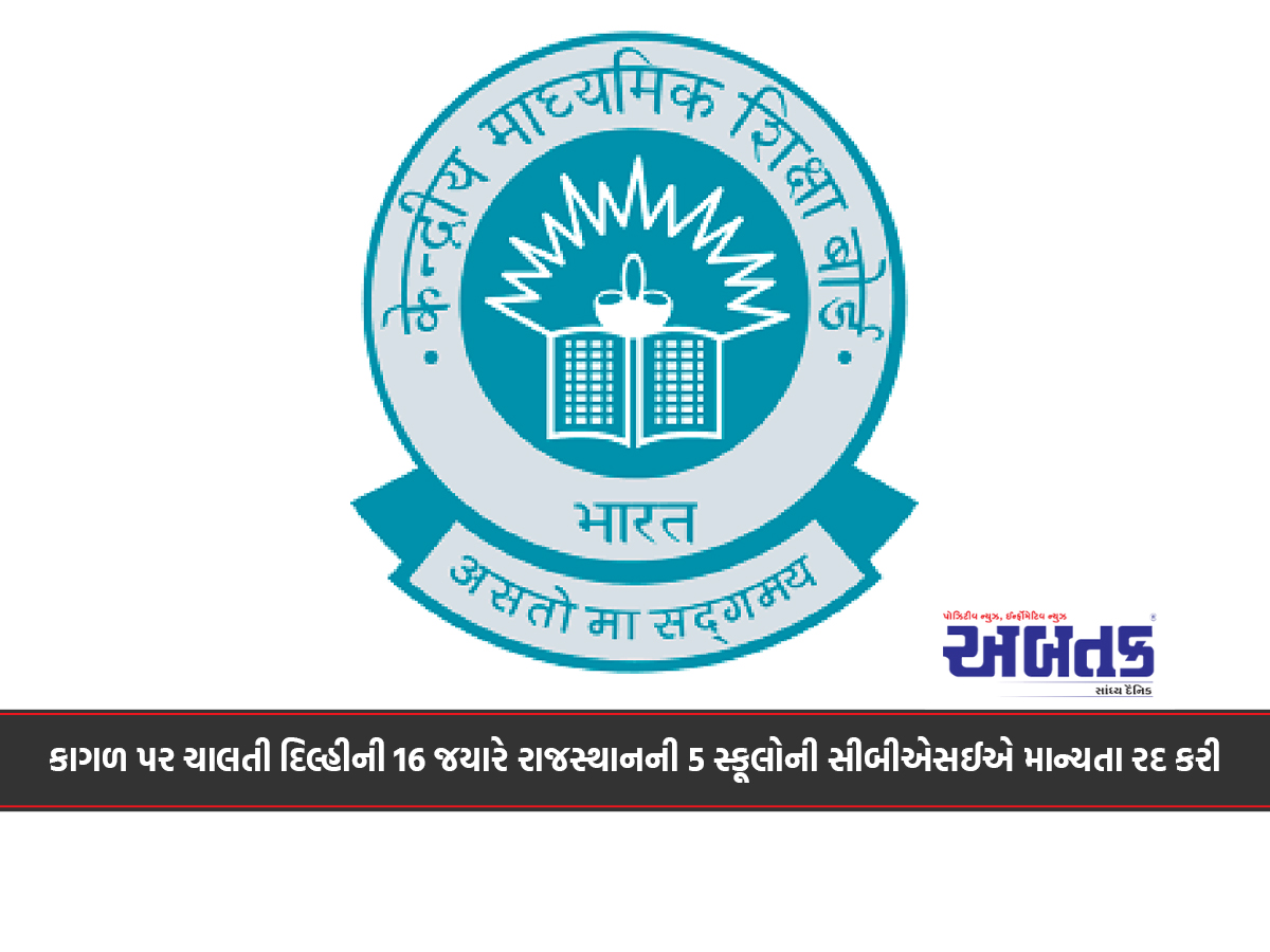 કાગળ પર ચાલતી દિલ્હીની 16 જયારે રાજસ્થાનની 5 સ્કૂલોની સીબીએસઈએ માન્યતા રદ કરી